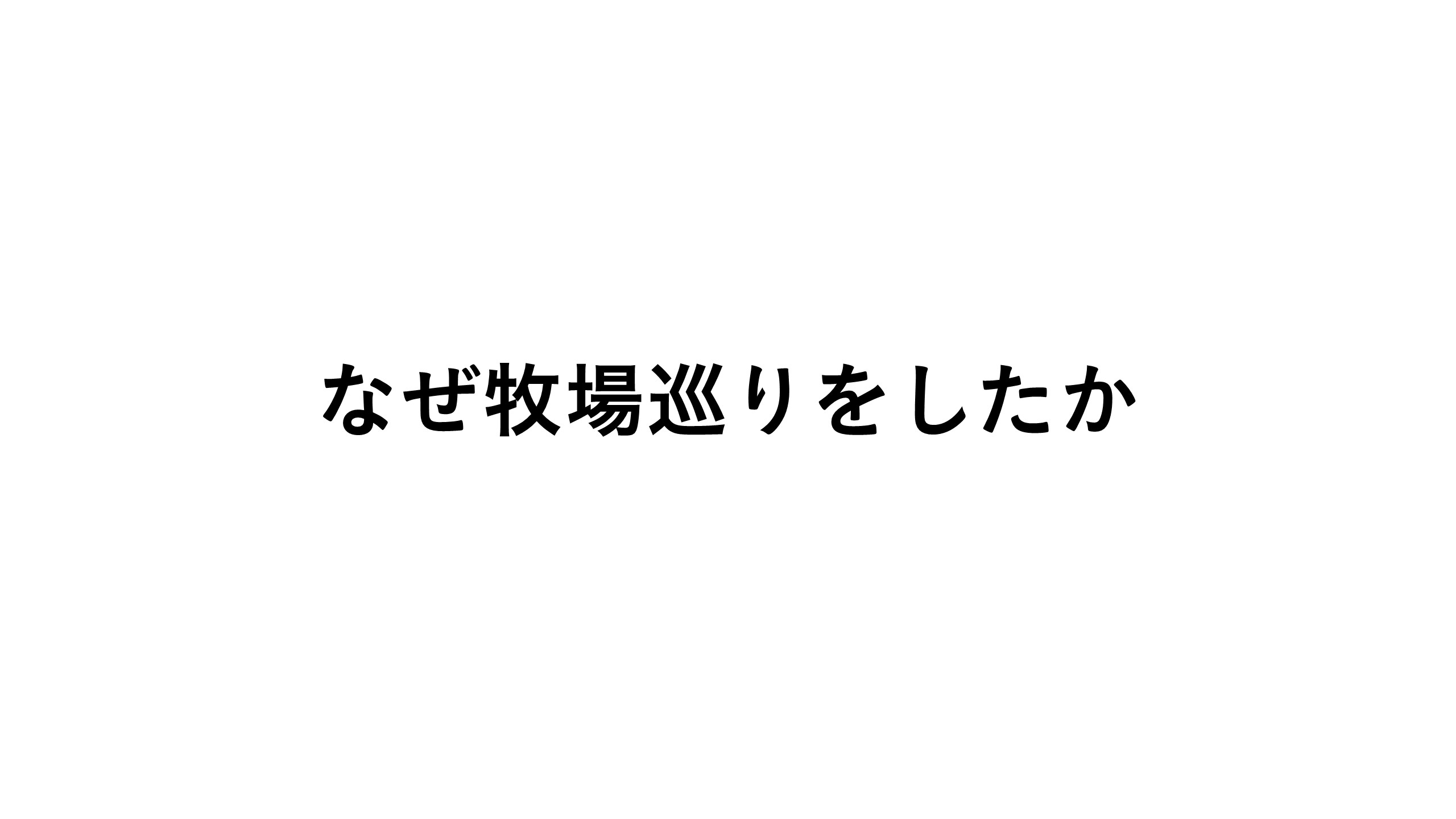 なぜ牧場巡りをしたか
